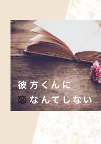 彼方くんに恋なんてしない