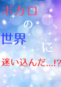 ボカロの世界に迷いこんだ...!?