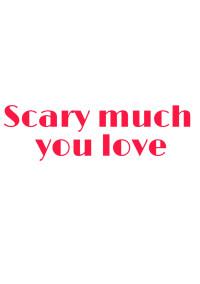 Scary much you love 〜怖いくらいあなたが大好き〜