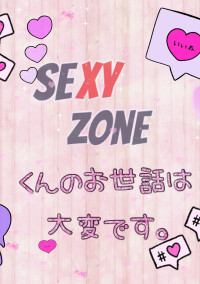 SexyZoneくんのお世話は大変です。