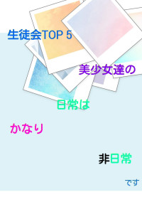 生徒会TOP 5美少女達の日常はかなり非日常です。【歌い手】