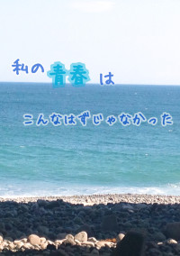 私の青春はこんなはずじゃなかった