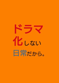 ドラマ化しない日常だから。
