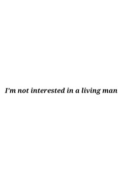 I'm not interested in a living man