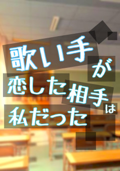 歌い手が恋した相手は私だった