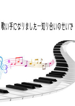 歌い手になりました…知り合いのせいで