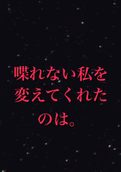 喋れない私を変えてくれたのは。