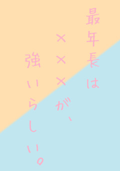 最年長は×××が, 強いらしい。
