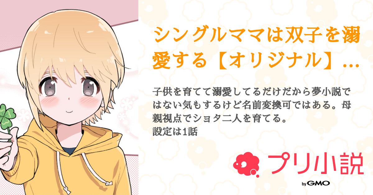 シングルママは双子を溺愛する オリジナル 名前変換小説 神堂 若菜さんの小説 夢小説 無料スマホ夢小説ならプリ小説 Bygmo