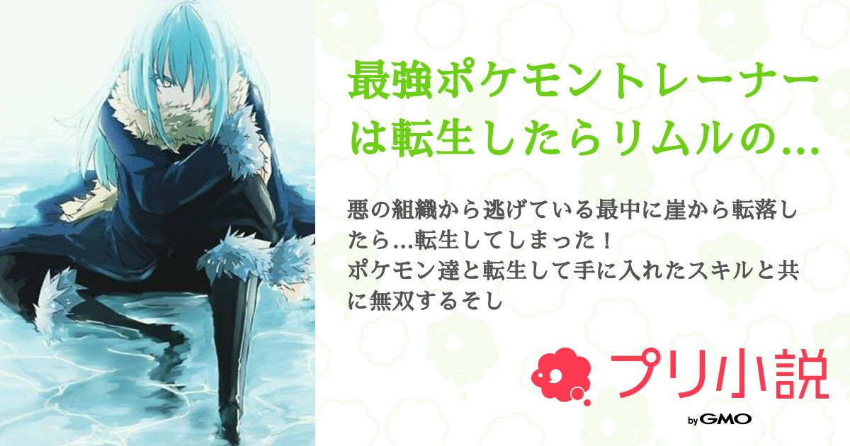 最強ポケモントレーナーは転生したらリムルの恋人 最強のスキル持ちになった 全42話 完結 シャノワールさんの小説 無料スマホ夢小説ならプリ小説 Bygmo