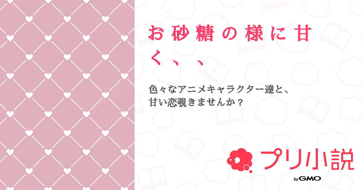 お 砂 糖 の 様 に 甘 く Meu さんの小説 夢小説 無料ケータイ夢小説ならプリ小説 Bygmo