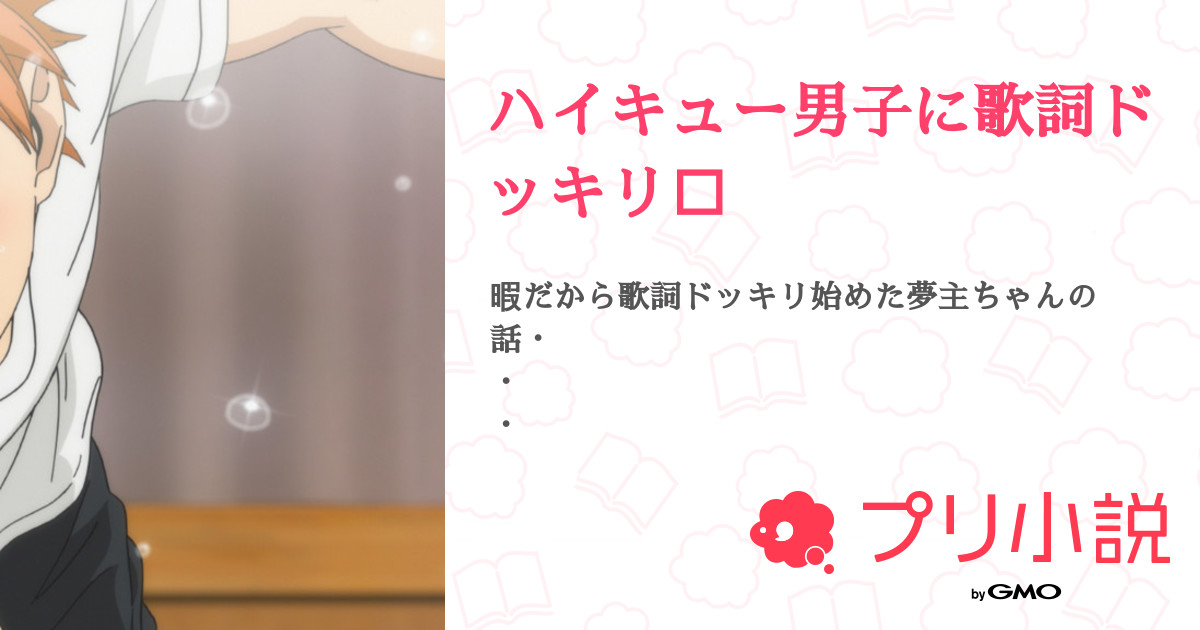 ハイキュー男子に歌詞ドッキリ 全18話 連載中 まるすけ さんの夢小説 無料スマホ夢小説ならプリ小説 Bygmo