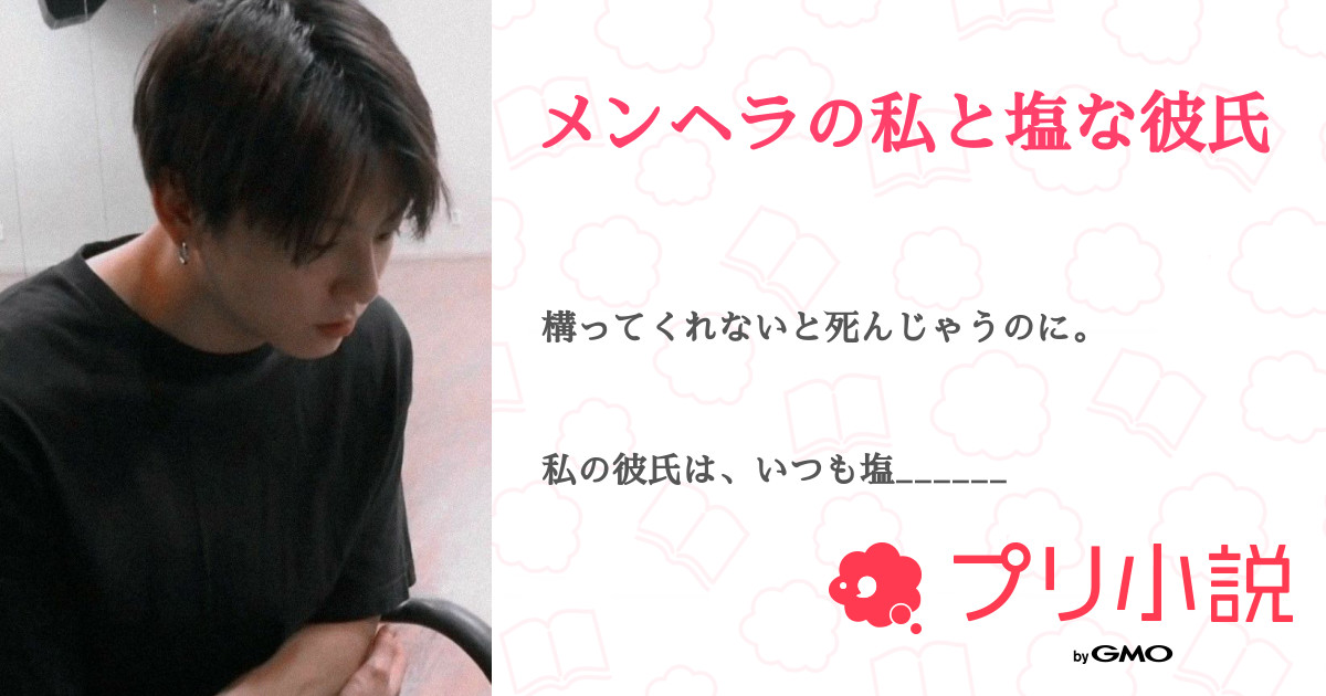 メンヘラの私と塩な彼氏 全34話 完結 우 울 さんの夢小説 無料スマホ夢小説ならプリ小説 Bygmo