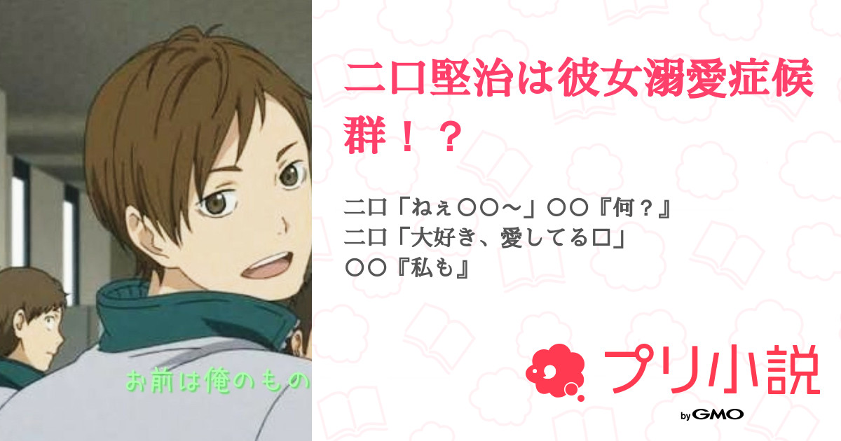 二口堅治は彼女溺愛症候群 全4話 連載中 らめさんの小説 無料スマホ夢小説ならプリ小説 Bygmo