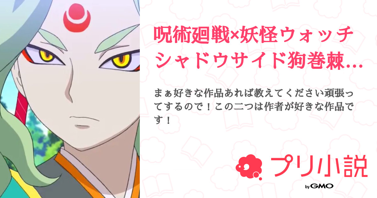 呪術廻戦 妖怪ウォッチシャドウサイド狗巻棘に転生した少女は愛される 全4話 連載中 霊華さんの小説 無料スマホ夢小説ならプリ小説 Bygmo