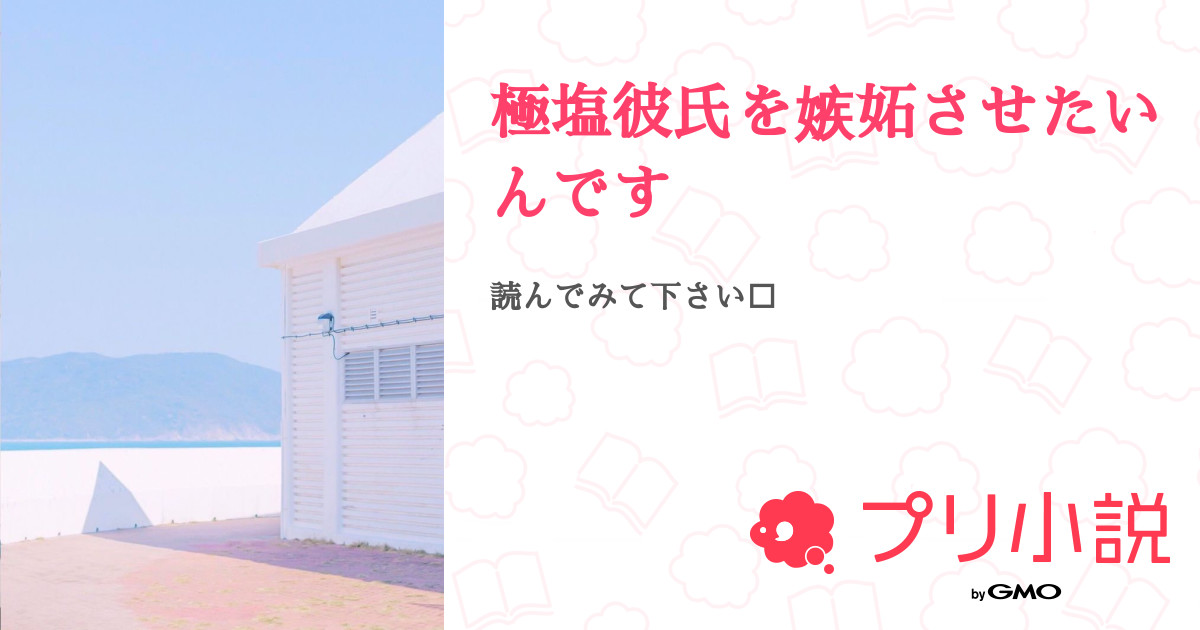 極塩彼氏を嫉妬させたいんです 全49話 連載中 ら むさんの夢小説 無料スマホ夢小説ならプリ小説 Bygmo
