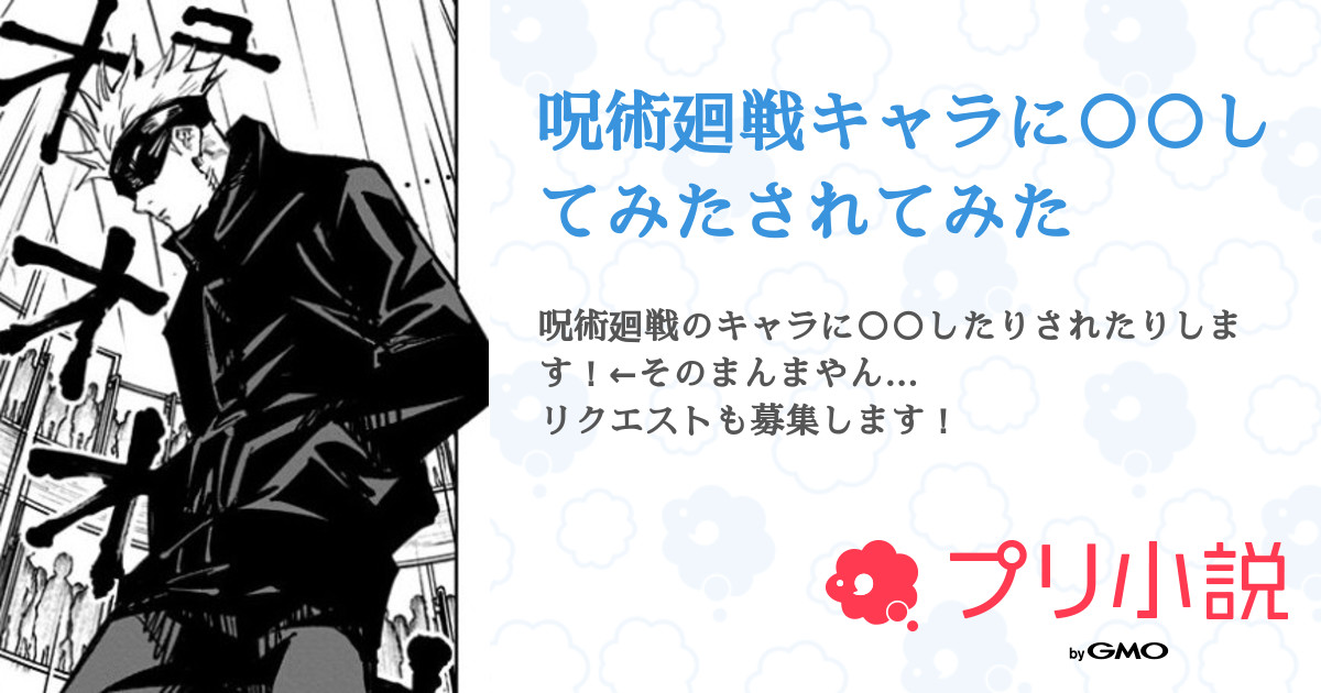 呪術廻戦キャラに してみたされてみた 全17話 連載中 なぽれおんふぃっしゅ さんの夢小説 無料スマホ夢小説ならプリ小説 Bygmo