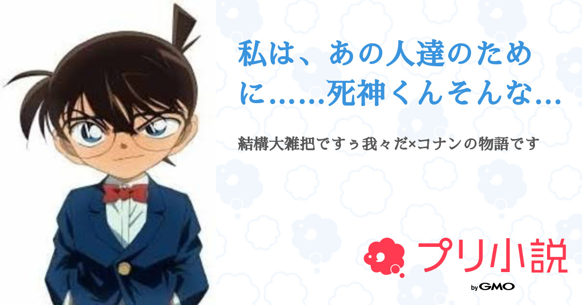 第1話 設定と 噂 私は あの人達のために 死神くんそんなに私と関わらないで 我々だ コナン 無料スマホ夢小説ならプリ小説 Bygmo